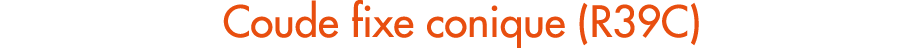 Coude fixe conique (R39C)