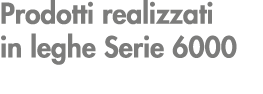 Prodotti realizzati in leghe Serie 6000 