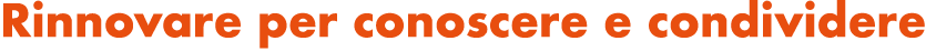 Rinnovare per conoscere e condividere