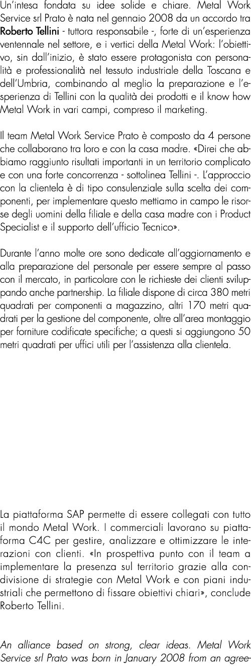 Un’intesa fondata su idee solide e chiare. Metal Work Service srl Prato  nata nel gennaio 2008 da un accordo tra Rob...